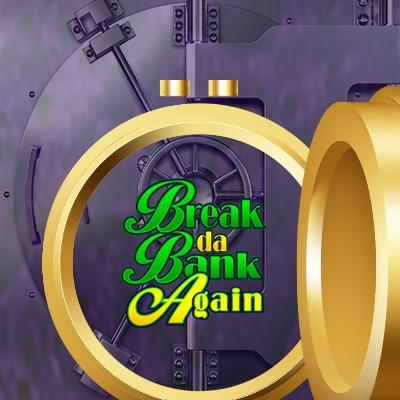 Break da Bank Again